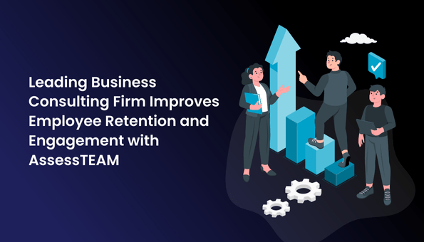 Case Study: Leading Business Consulting Firm Improves Employee Retention and Engagement with AssessTEAM